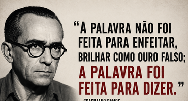 “A palavra não foi feita para enfeitar, brilhar como ouro falso; a palavra foi feita para dizer.”