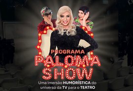 Espetáculo Paloma Show chega ao Arte Pajuçara