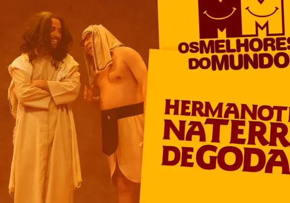 “Os Melhores do Mundo” trazem espetáculo “Hermanoteu na Terra de Godah” a Maceió